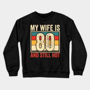 My Wife Is 80 And Still Hot Crewneck Sweatshirt