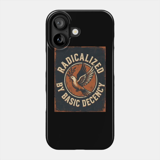 Radicalized By Basic Decency Phone Case by Creatifly Graphic Tees