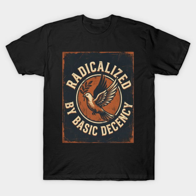Radicalized By Basic Decency T-Shirt by Creatifly Graphic Tees