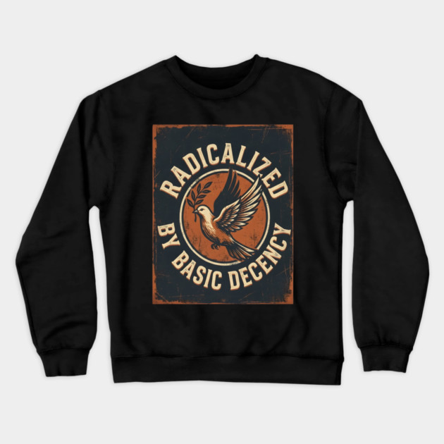Radicalized By Basic Decency Crewneck Sweatshirt by Creatifly Graphic Tees