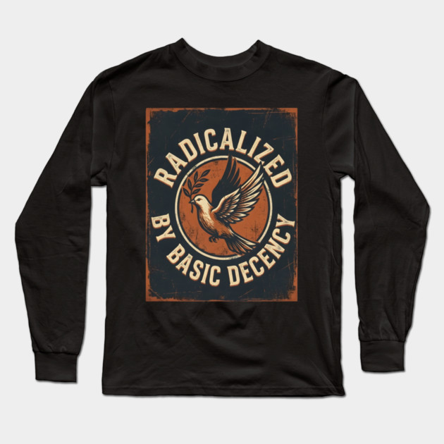 Radicalized By Basic Decency Long Sleeve T-Shirt by Creatifly Graphic Tees