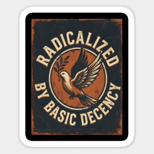 Radicalized By Basic Decency Magnet