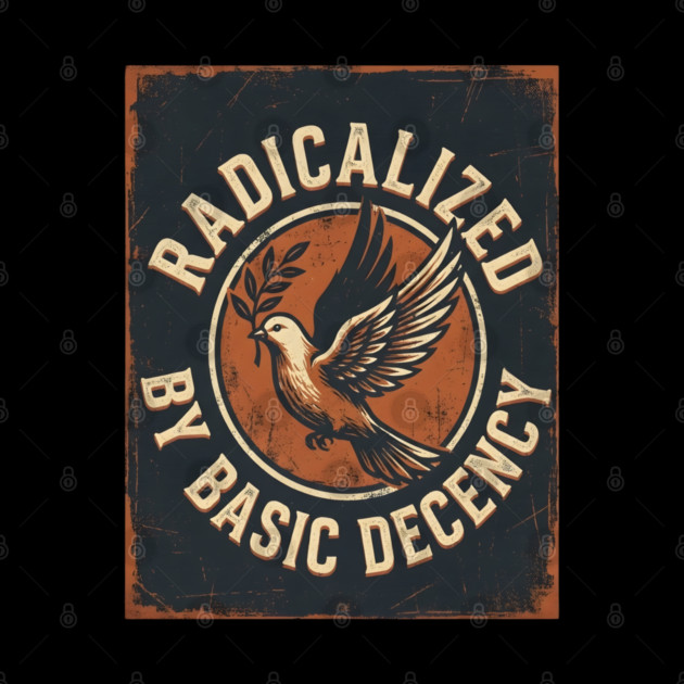 Radicalized By Basic Decency by Creatifly Graphic Tees