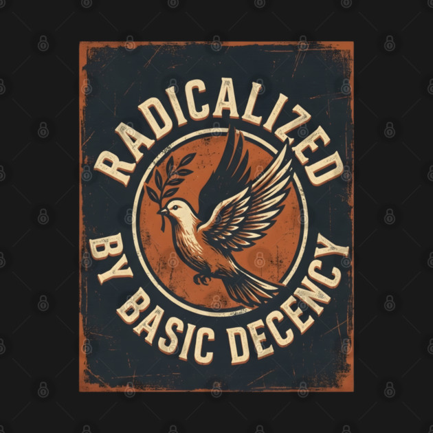 Radicalized By Basic Decency by Creatifly Graphic Tees