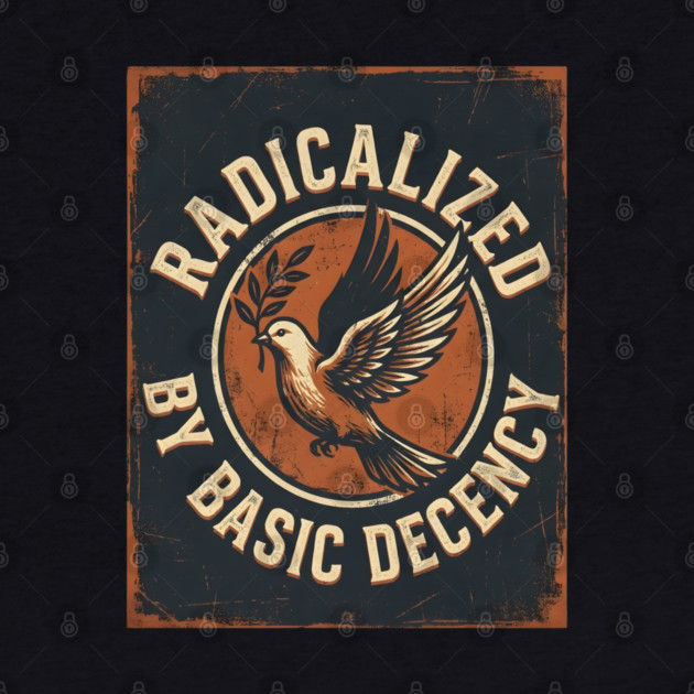 Radicalized By Basic Decency by Creatifly Graphic Tees
