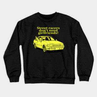 Street racers don't need girlfriends Crewneck Sweatshirt