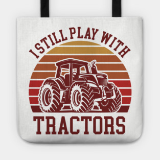 I Still Play With Tractors Farm Lifestyle Humor Tote