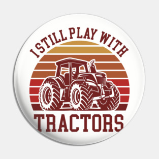 I Still Play With Tractors Farm Lifestyle Humor Pin
