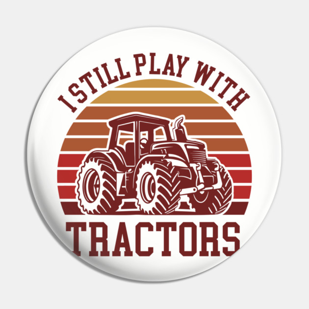 I Still Play With Tractors Farm Lifestyle Humor Pin by Anticorporati