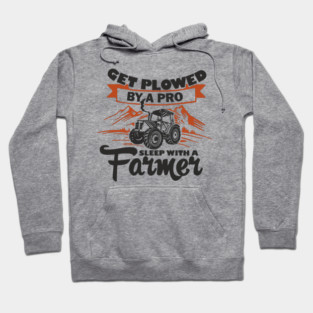 Get Plowed By A Pro Sleep With A Farmer Rural Sass Hoodie