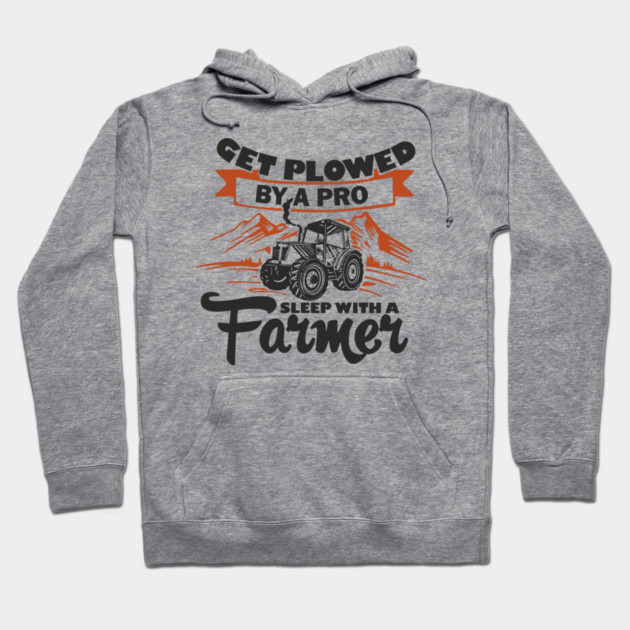 Get Plowed By A Pro Sleep With A Farmer Rural Sass Hoodie by Anticorporati