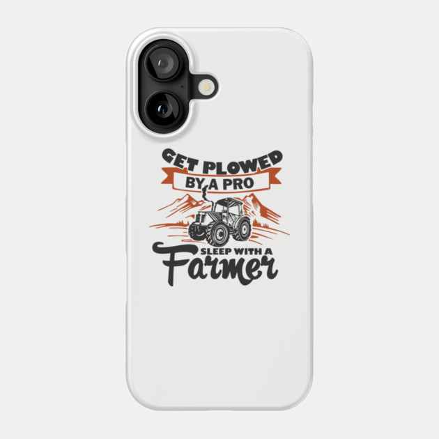 Get Plowed By A Pro Sleep With A Farmer Rural Sass Phone Case by Anticorporati