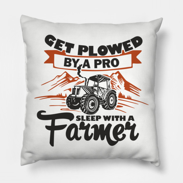 Get Plowed By A Pro Sleep With A Farmer Rural Sass Pillow by Anticorporati