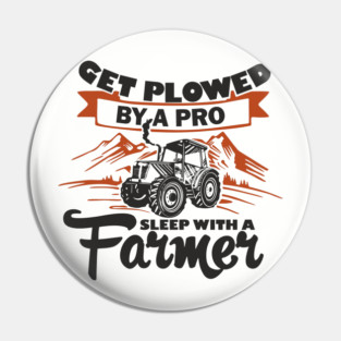 Get Plowed By A Pro Sleep With A Farmer Rural Sass Pin
