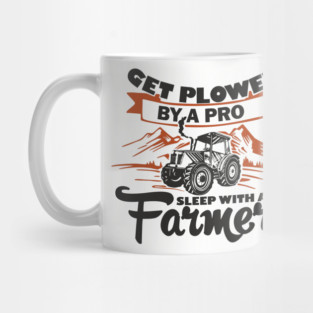 Get Plowed By A Pro Sleep With A Farmer Rural Sass Mug