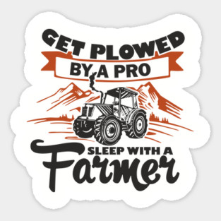 Get Plowed By A Pro Sleep With A Farmer Rural Sass Sticker