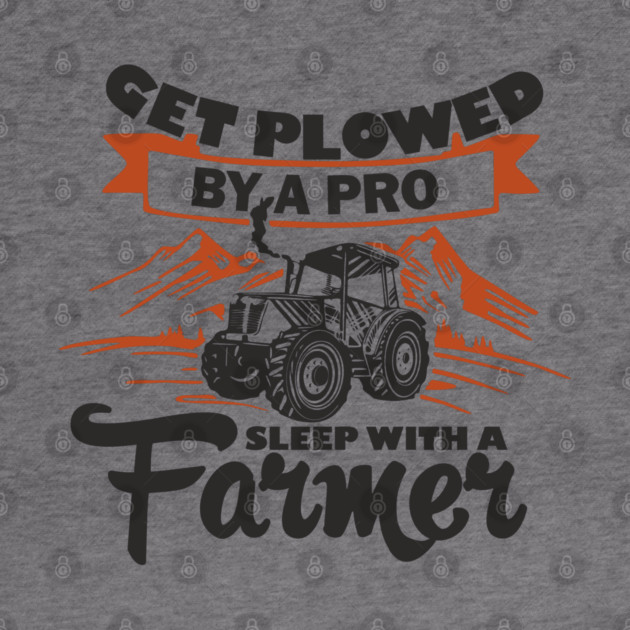 Get Plowed By A Pro Sleep With A Farmer Rural Sass by Anticorporati