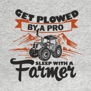 Get Plowed By A Pro Sleep With A Farmer Rural Sass T-Shirt