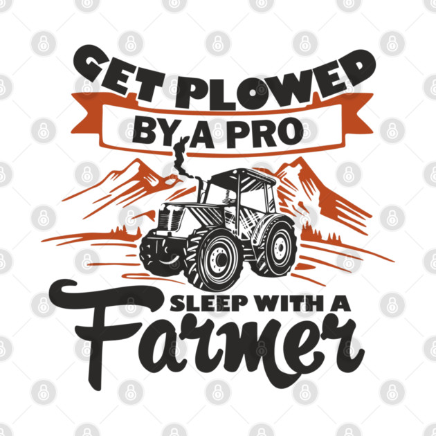 Get Plowed By A Pro Sleep With A Farmer Rural Sass by Anticorporati