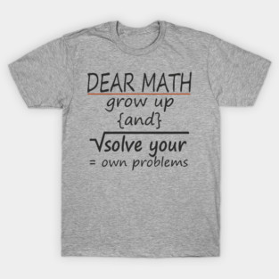 Dear Math Solve Your Own Problems Nerdy Sarcasm T-Shirt