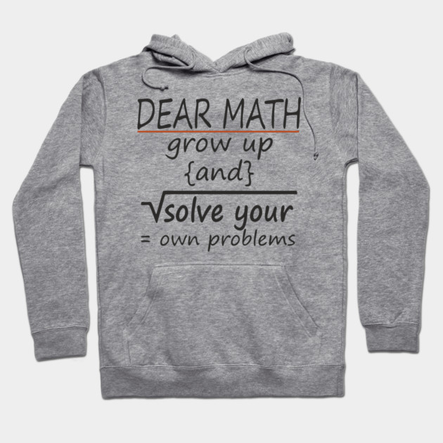 Dear Math Solve Your Own Problems Nerdy Sarcasm Hoodie by Anticorporati