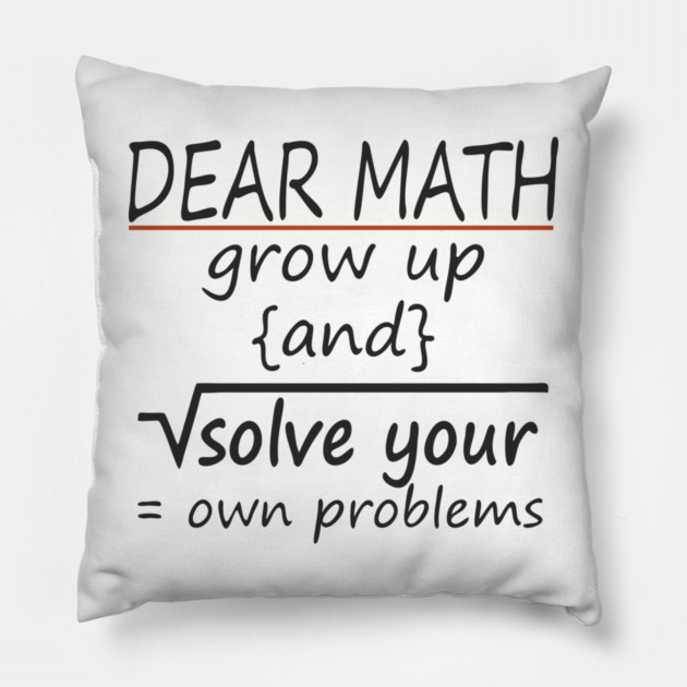 Dear Math Solve Your Own Problems Nerdy Sarcasm Pillow by Anticorporati