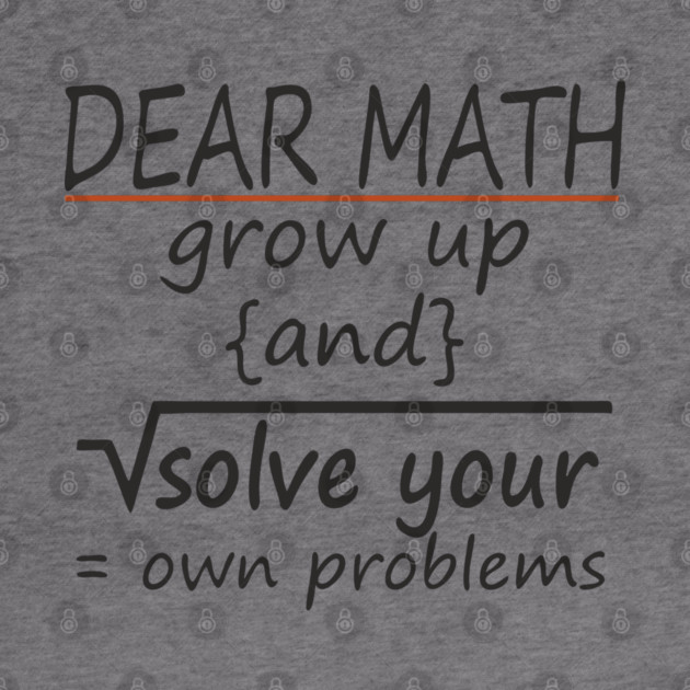 Dear Math Solve Your Own Problems Nerdy Sarcasm by Anticorporati