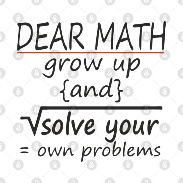 Dear Math Solve Your Own Problems Nerdy Sarcasm by Anticorporati