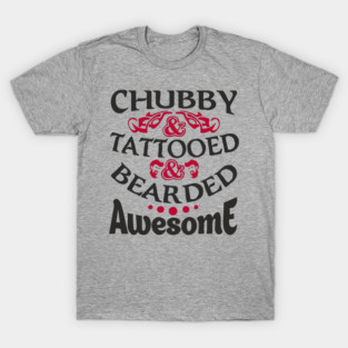 Chubby Tattooed Bearded Awesome Self Love Badass Attitude T-Shirt