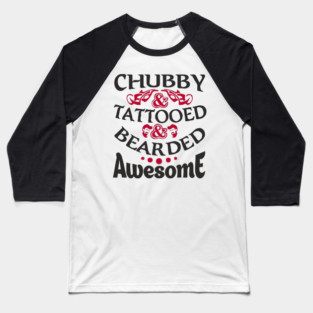 Chubby Tattooed Bearded Awesome Self Love Badass Attitude Baseball T-Shirt