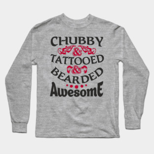 Chubby Tattooed Bearded Awesome Self Love Badass Attitude Long Sleeve T-Shirt