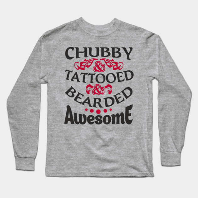 Chubby Tattooed Bearded Awesome Self Love Badass Attitude Long Sleeve T-Shirt by Anticorporati