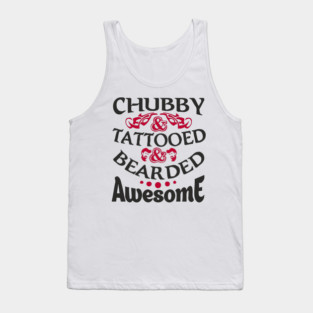 Chubby Tattooed Bearded Awesome Self Love Badass Attitude Tank Top