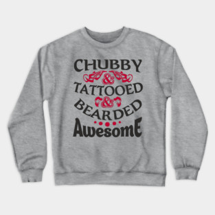 Chubby Tattooed Bearded Awesome Self Love Badass Attitude Crewneck Sweatshirt