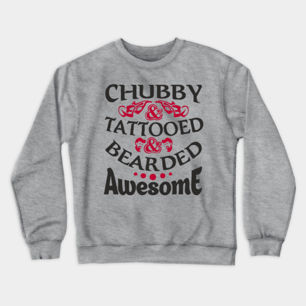 Chubby Tattooed Bearded Awesome Self Love Badass Attitude Crewneck Sweatshirt by Anticorporati