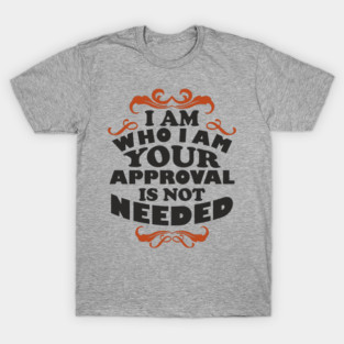 I Am Who I Am Self Love Unapologetic Attitude T-Shirt