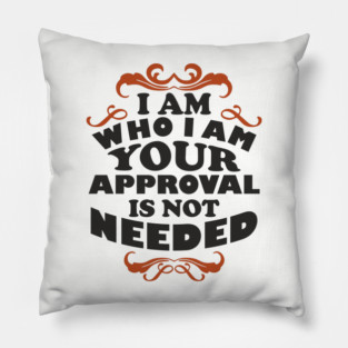 I Am Who I Am Self Love Unapologetic Attitude Pillow
