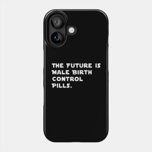 The Future Is Male Birth Control Pills Phone Case