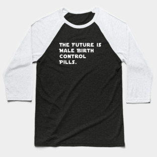 The Future Is Male Birth Control Pills Baseball T-Shirt