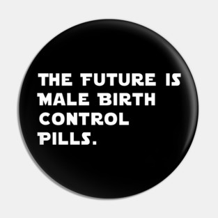 The Future Is Male Birth Control Pills Pin