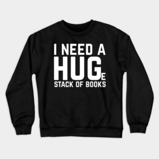 I Need a Huge Stack of Books Crewneck Sweatshirt