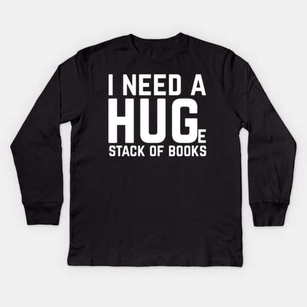 I Need a Huge Stack of Books Kids Long Sleeve T-Shirt by The WYLD Tribe