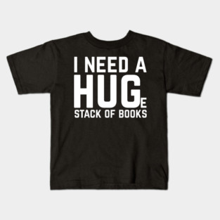 I Need a Huge Stack of Books Kids T-Shirt