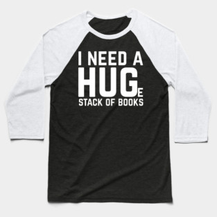 I Need a Huge Stack of Books Baseball T-Shirt