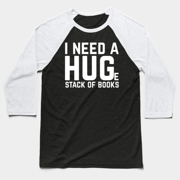 I Need a Huge Stack of Books Baseball T-Shirt by The WYLD Tribe