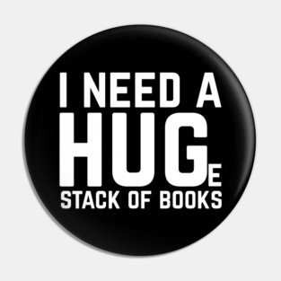 I Need a Huge Stack of Books Pin