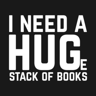 I Need a Huge Stack of Books T-Shirt