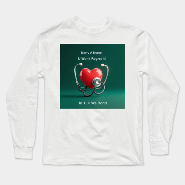 Marry A Nurse, U Won't Regret It! Long Sleeve T-Shirt by dr_creative_designs