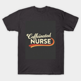 The Caffeinated Nurse Tee T-Shirt