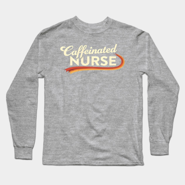 The Caffeinated Nurse Long Sleeve T-Shirt by dr_creative_designs